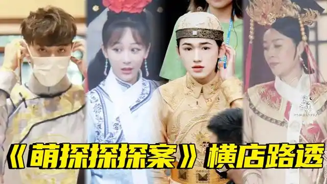 gkd萌探探探案路透宋亚轩变阿哥杨紫化身俏格格