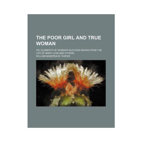 【预订】the poor girl and true woman; or, elements of womans