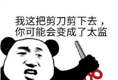 我这把剪刀剪下去,你可能会变成了太监(熊猫头表情包)